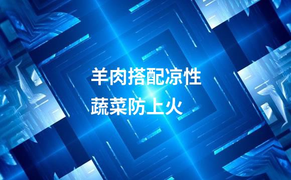 羊肉搭配凉性蔬菜防上火