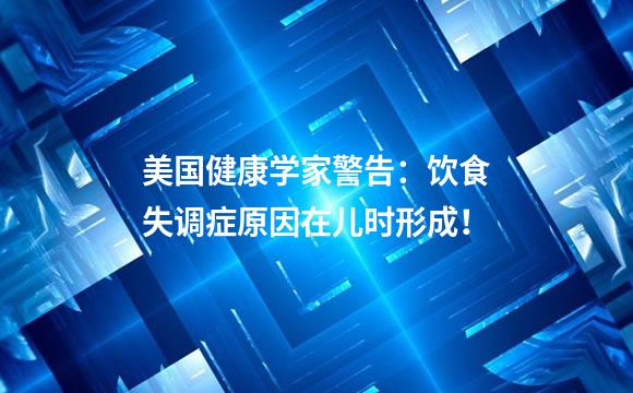 美国健康学家警告：饮食失调症原因在儿时形成！