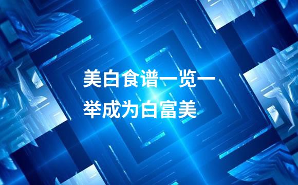 美白食谱一览一举成为白富美