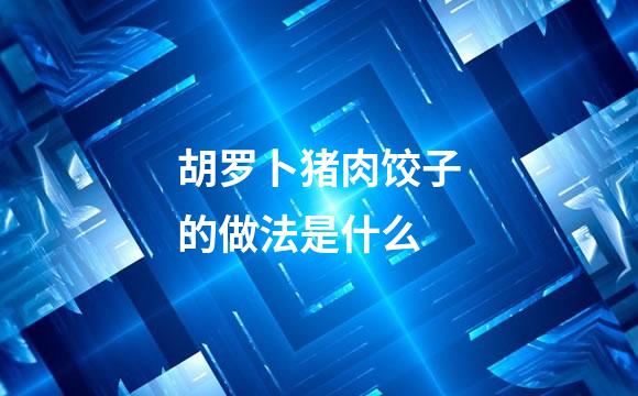 胡罗卜猪肉饺子的做法是什么