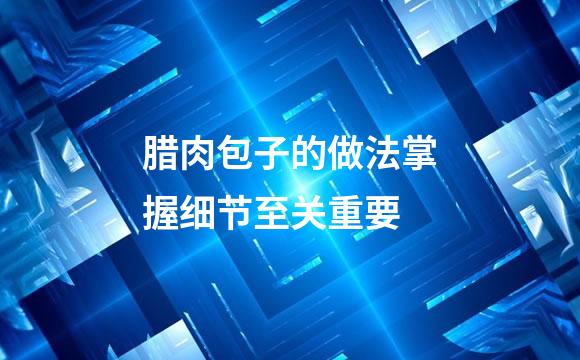 腊肉包子的做法掌握细节至关重要