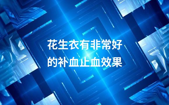 花生衣有非常好的补血止血效果