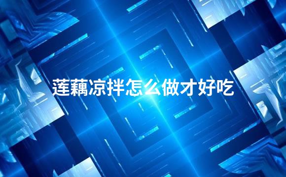 莲藕凉拌怎么做才好吃