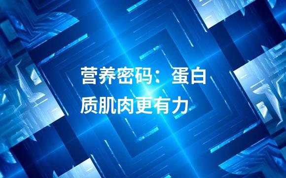营养密码：蛋白质肌肉更有力