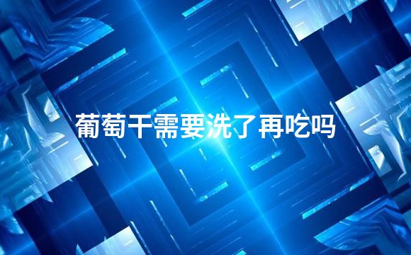 葡萄干需要洗了再吃吗