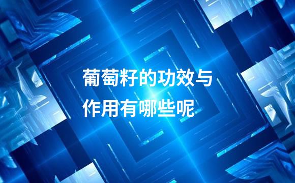 葡萄籽的功效与作用有哪些呢