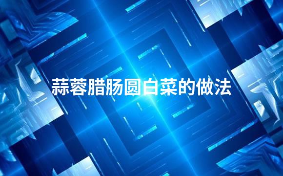 蒜蓉腊肠圆白菜的做法