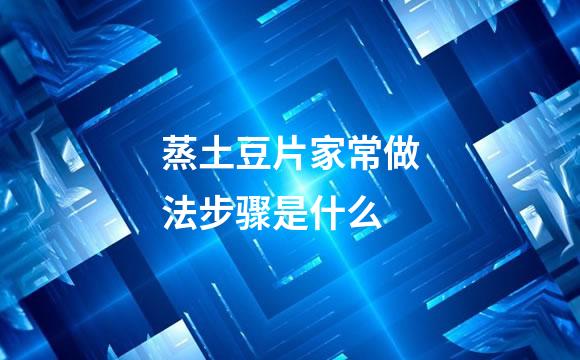 蒸土豆片家常做法步骤是什么