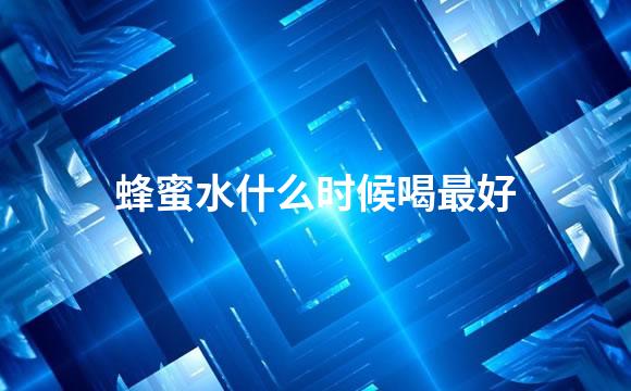 蜂蜜水什么时候喝最好