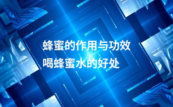 蜂蜜的作用与功效喝蜂蜜水的好处