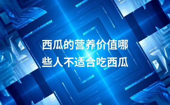 西瓜的营养价值哪些人不适合吃西瓜