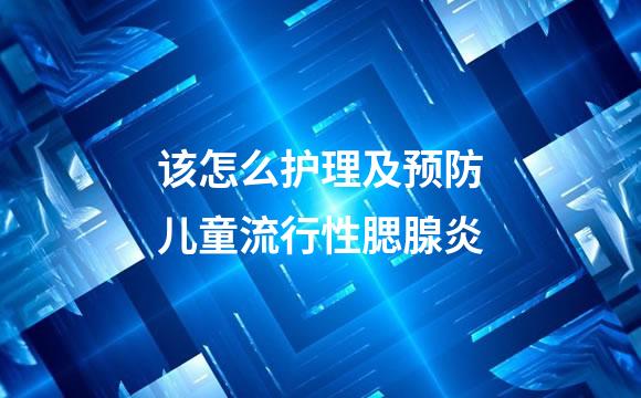 该怎么护理及预防儿童流行性腮腺炎