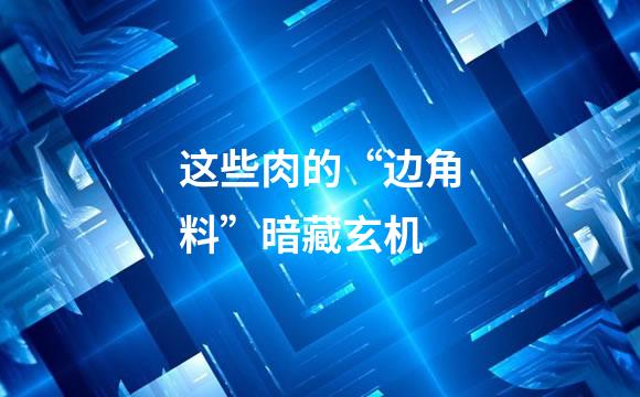 这些肉的“边角料”暗藏玄机