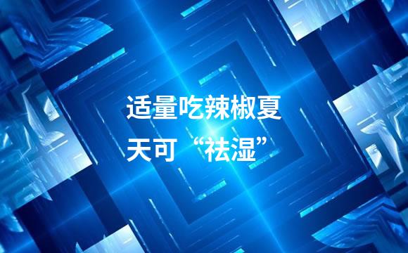 适量吃辣椒夏天可“祛湿”