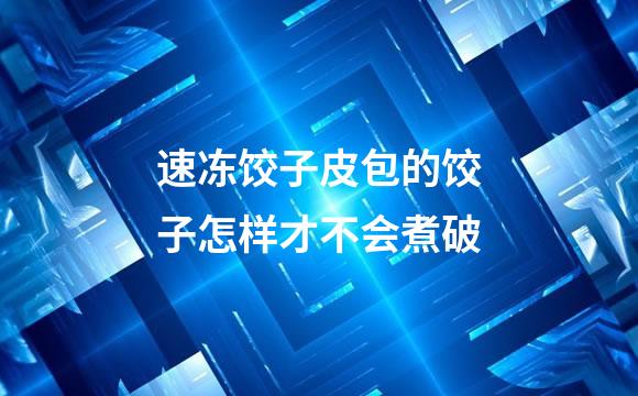 速冻饺子皮包的饺子怎样才不会煮破