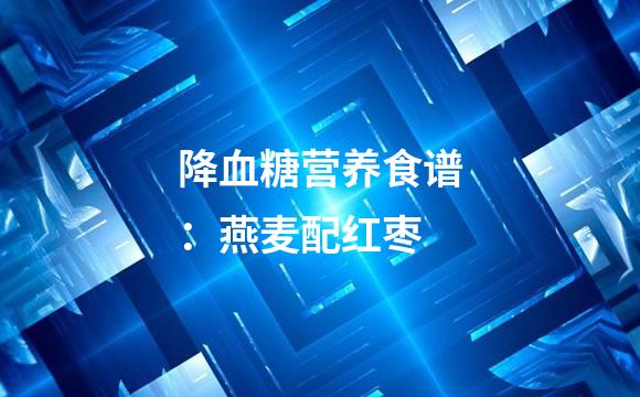 降血糖营养食谱：燕麦配红枣