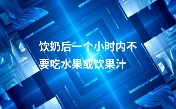 饮奶后一个小时内不要吃水果或饮果汁